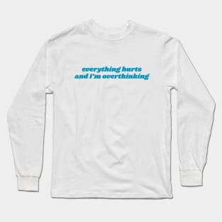 Everything hurts and I'm overthinking funny Long Sleeve T-Shirt